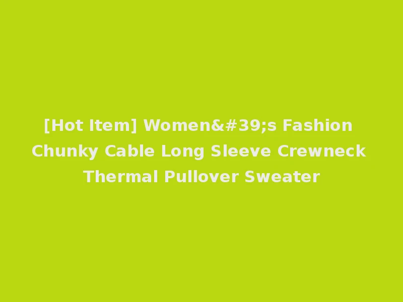 [Hot Item] Women's Fashion Chunky Cable Long Sleeve Crewneck Thermal Pullover Sweater
