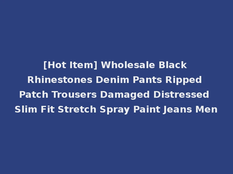 [Hot Item] Wholesale Black Rhinestones Denim Pants Ripped Patch Trousers Damaged Distressed Slim Fit Stretch Spray Paint Jeans Men