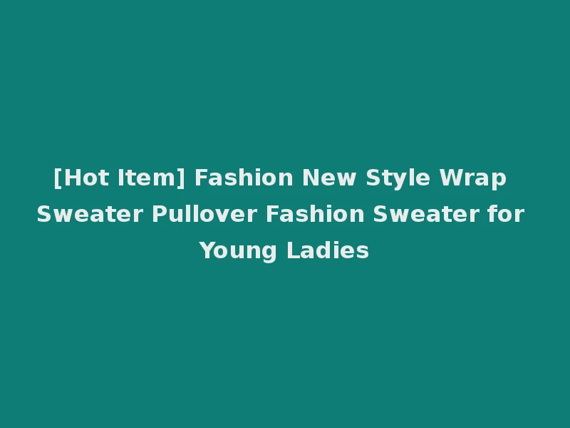 [Hot Item] Fashion New Style Wrap Sweater Pullover Fashion Sweater for Young Ladies