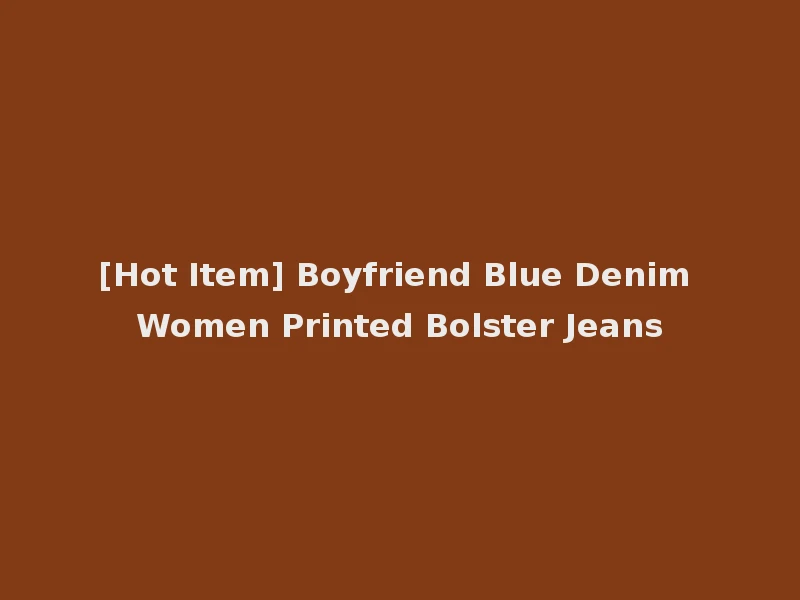 [Hot Item] Boyfriend Blue Denim Women Printed Bolster Jeans