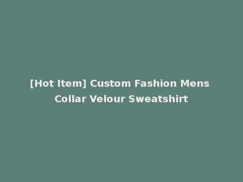 [Hot Item] Custom Fashion Mens Collar Velour Sweatshirt