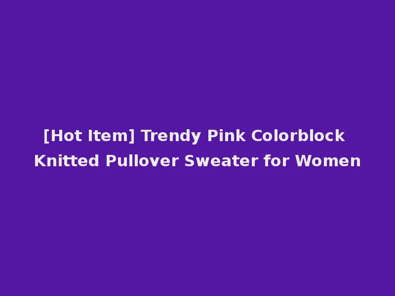 [Hot Item] Trendy Pink Colorblock Knitted Pullover Sweater for Women