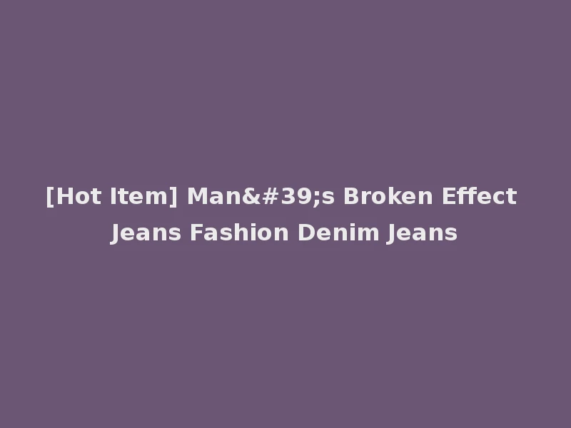 [Hot Item] Man's Broken Effect Jeans Fashion Denim Jeans