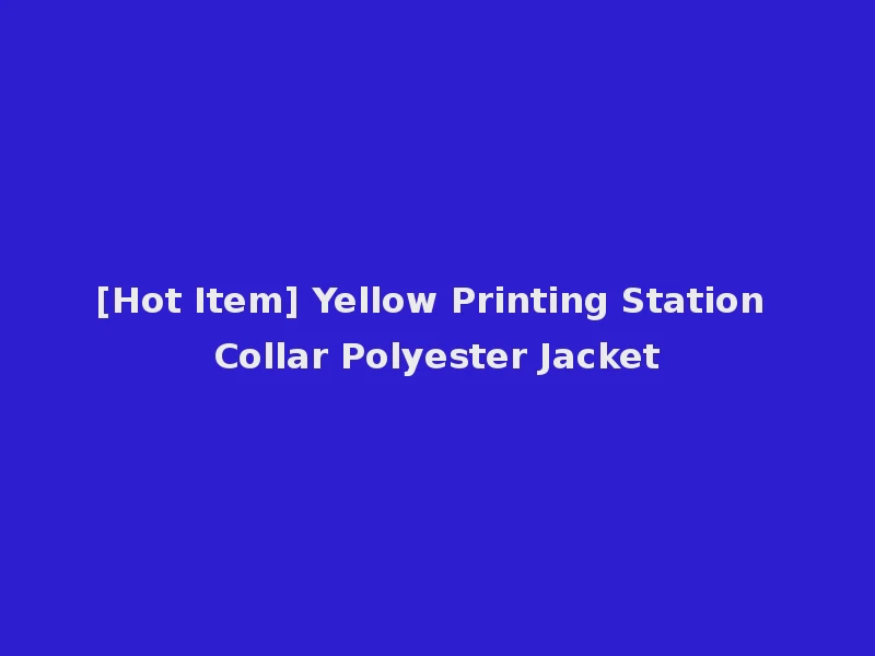 [Hot Item] Yellow Printing Station Collar Polyester Jacket