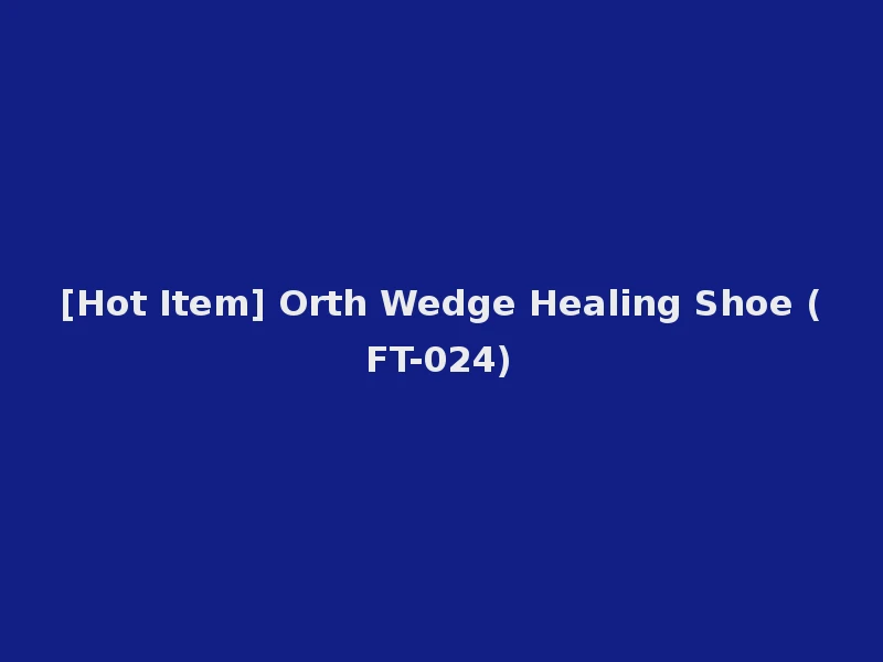 [Hot Item] Orth Wedge Healing Shoe (FT-024)