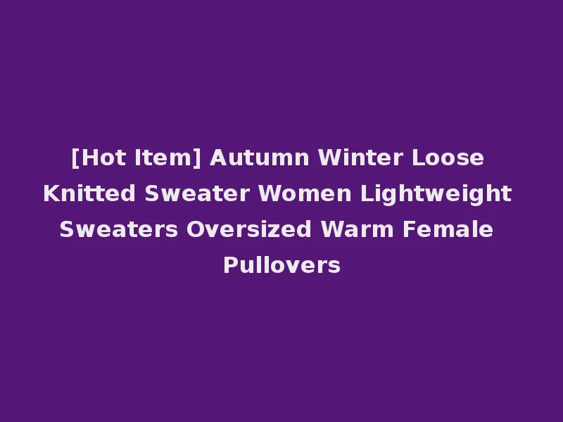 [Hot Item] Autumn Winter Loose Knitted Sweater Women Lightweight Sweaters Oversized Warm Female Pullovers