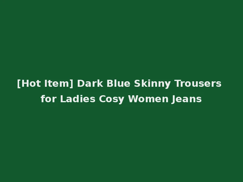 [Hot Item] Dark Blue Skinny Trousers for Ladies Cosy Women Jeans
