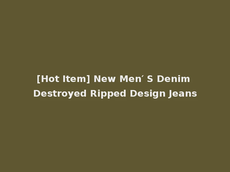 [Hot Item] New Men′ S Denim Destroyed Ripped Design Jeans