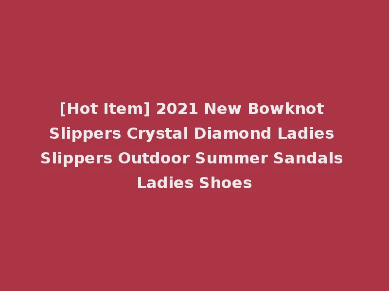 [Hot Item] 2021 New Bowknot Slippers Crystal Diamond Ladies Slippers Outdoor Summer Sandals Ladies Shoes