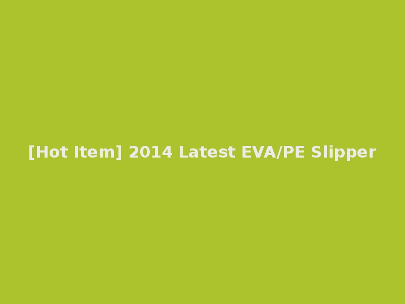 [Hot Item] 2014 Latest EVA/PE Slipper
