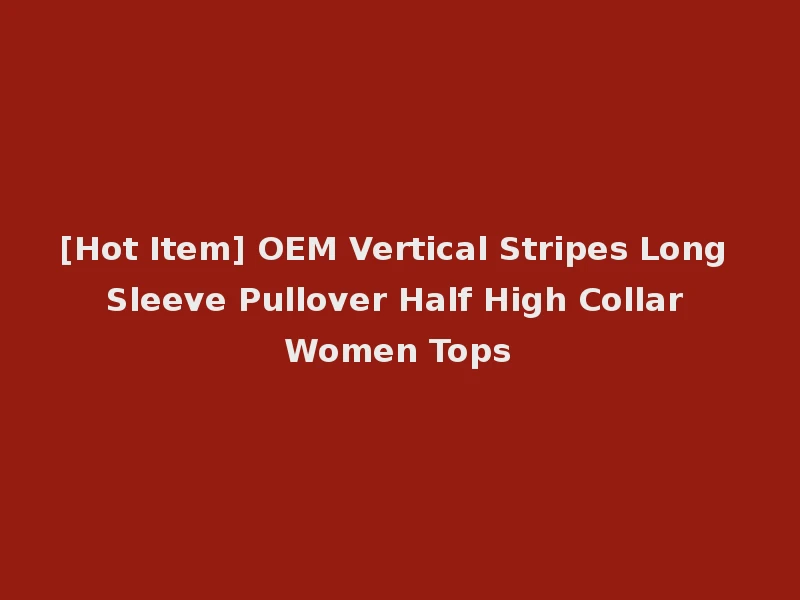 [Hot Item] OEM Vertical Stripes Long Sleeve Pullover Half High Collar Women Tops