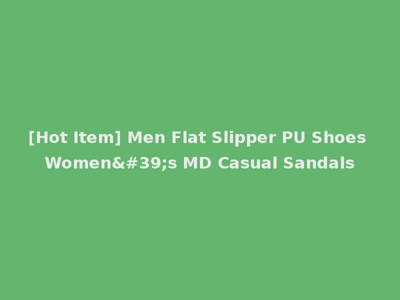 [Hot Item] Men Flat Slipper PU Shoes Women's MD Casual Sandals