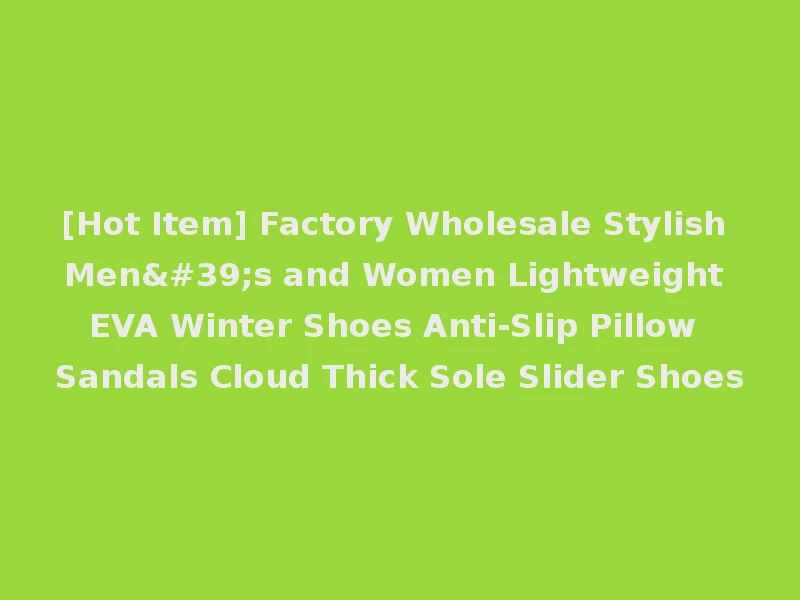 [Hot Item] Factory Wholesale Stylish Men's and Women Lightweight EVA Winter Shoes Anti-Slip Pillow Sandals Cloud Thick Sole Slider Shoes