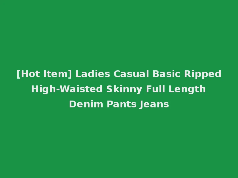 [Hot Item] Ladies Casual Basic Ripped High-Waisted Skinny Full Length Denim Pants Jeans