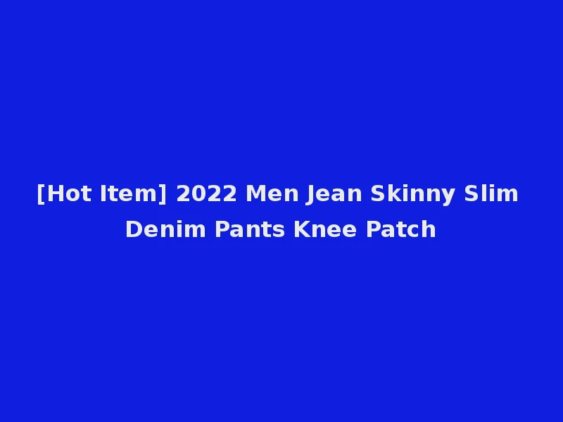 [Hot Item] 2022 Men Jean Skinny Slim Denim Pants Knee Patch