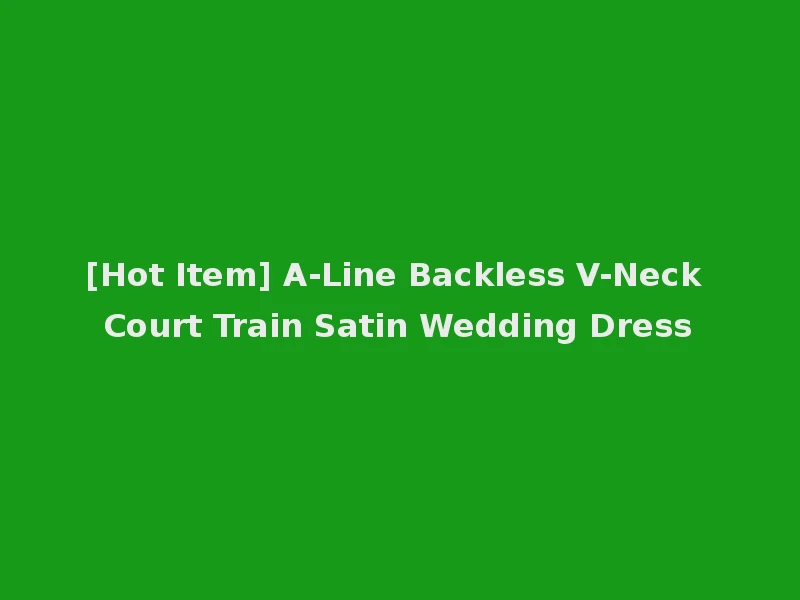 [Hot Item] A-Line Backless V-Neck Court Train Satin Wedding Dress
