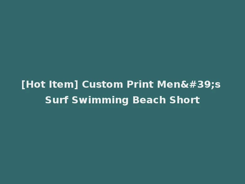 [Hot Item] Custom Print Men's Surf Swimming Beach Short