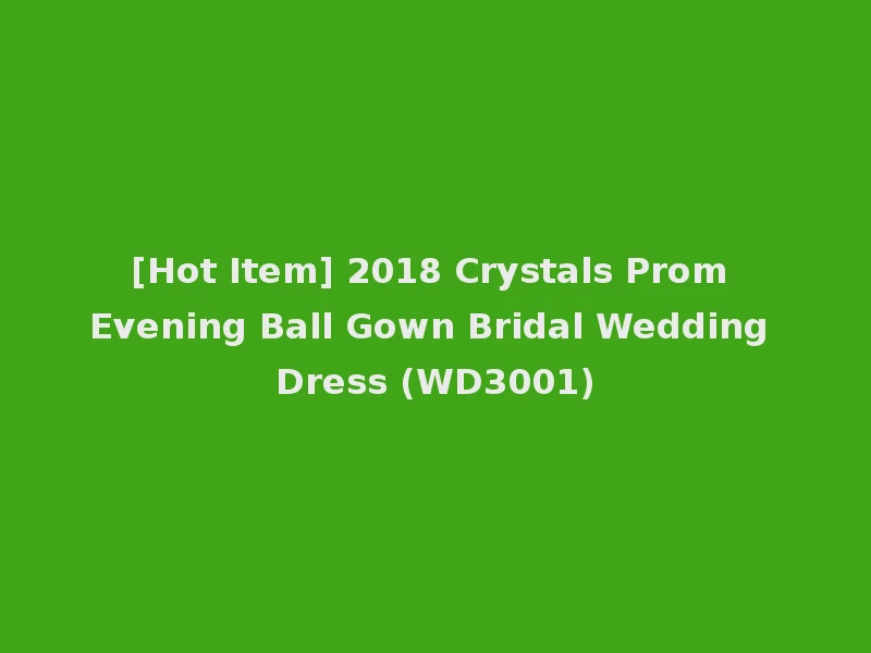 [Hot Item] 2018 Crystals Prom Evening Ball Gown Bridal Wedding Dress (WD3001)
