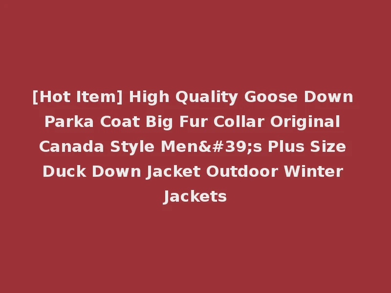 [Hot Item] High Quality Goose Down Parka Coat Big Fur Collar Original Canada Style Men's Plus Size Duck Down Jacket Outdoor Winter Jackets