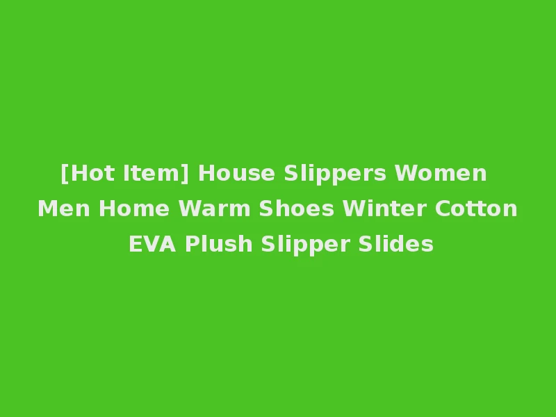 [Hot Item] House Slippers Women Men Home Warm Shoes Winter Cotton EVA Plush Slipper Slides