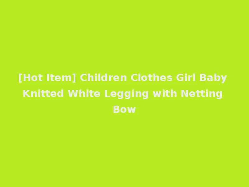 [Hot Item] Children Clothes Girl Baby Knitted White Legging with Netting Bow