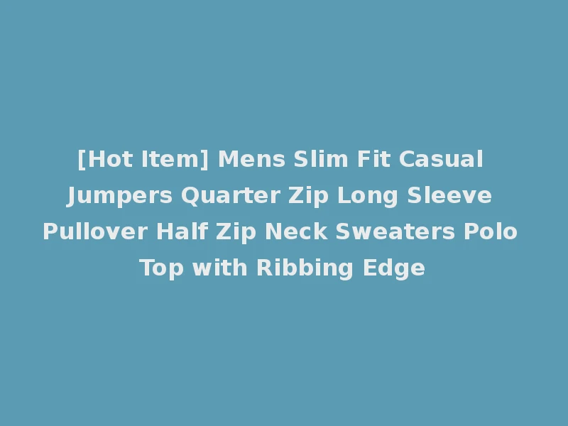 [Hot Item] Mens Slim Fit Casual Jumpers Quarter Zip Long Sleeve Pullover Half Zip Neck Sweaters Polo Top with Ribbing Edge
