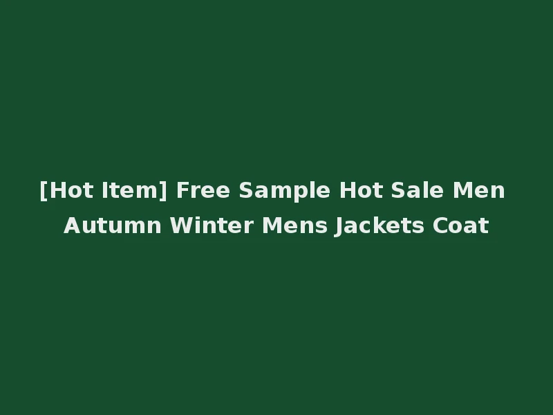 [Hot Item] Free Sample Hot Sale Men Autumn Winter Mens Jackets Coat
