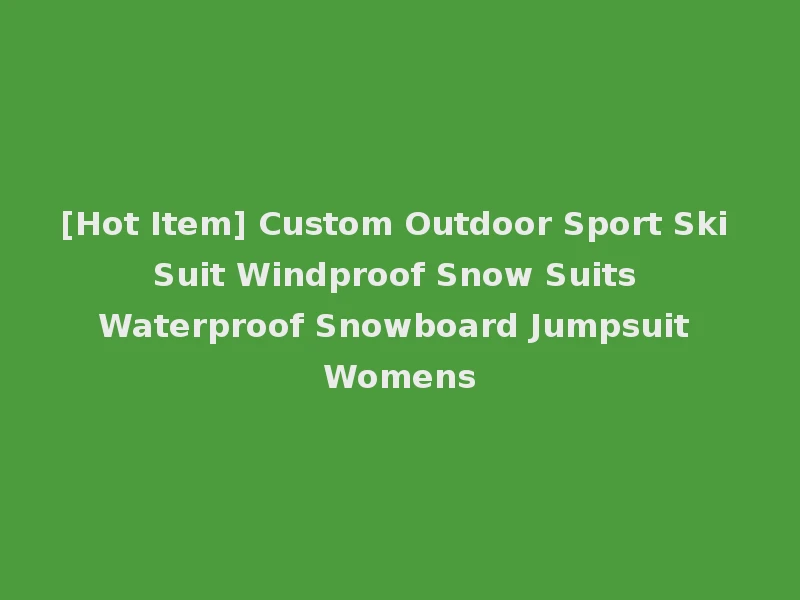[Hot Item] Custom Outdoor Sport Ski Suit Windproof Snow Suits Waterproof Snowboard Jumpsuit Womens