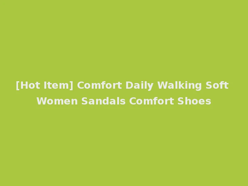 [Hot Item] Comfort Daily Walking Soft Women Sandals Comfort Shoes