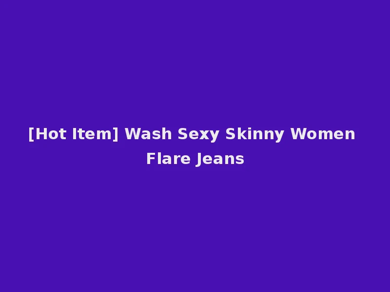[Hot Item] Wash Sexy Skinny Women Flare Jeans