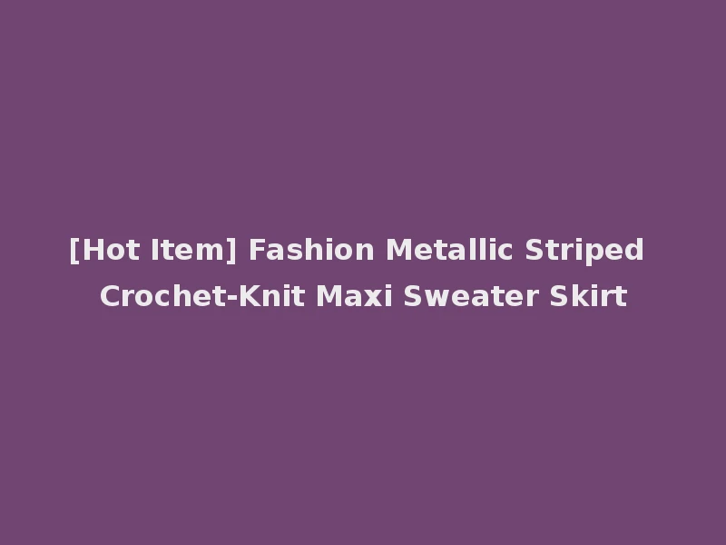 [Hot Item] Fashion Metallic Striped Crochet-Knit Maxi Sweater Skirt