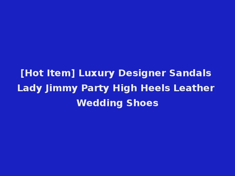 [Hot Item] Luxury Designer Sandals Lady Jimmy Party High Heels Leather Wedding Shoes