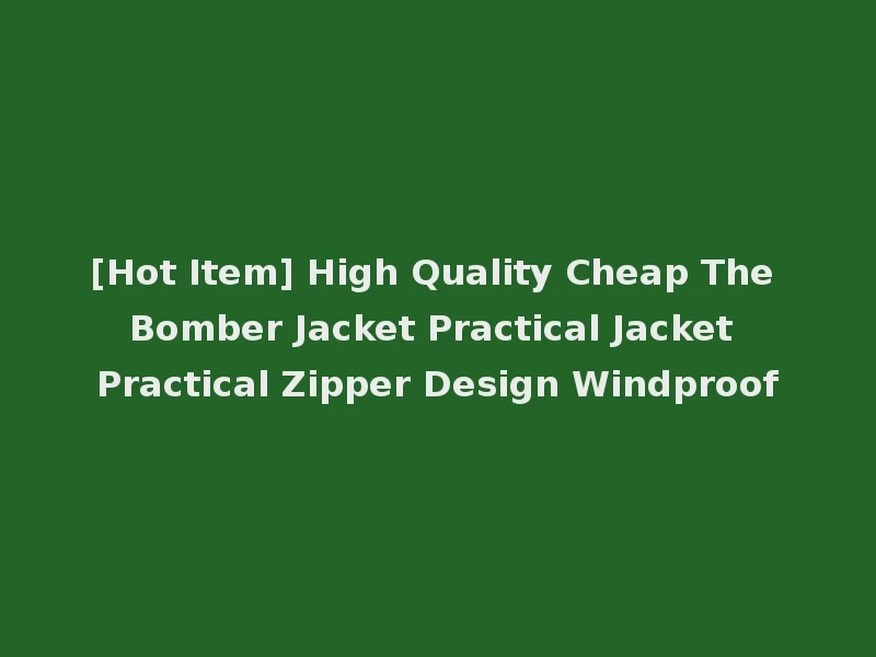[Hot Item] High Quality Cheap The Bomber Jacket Practical Jacket Practical Zipper Design Windproof