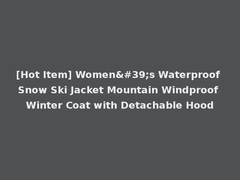[Hot Item] Women's Waterproof Snow Ski Jacket Mountain Windproof Winter Coat with Detachable Hood