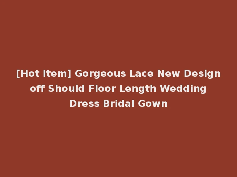 [Hot Item] Gorgeous Lace New Design off Should Floor Length Wedding Dress Bridal Gown