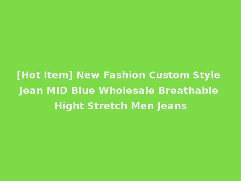[Hot Item] New Fashion Custom Style Jean MID Blue Wholesale Breathable Hight Stretch Men Jeans