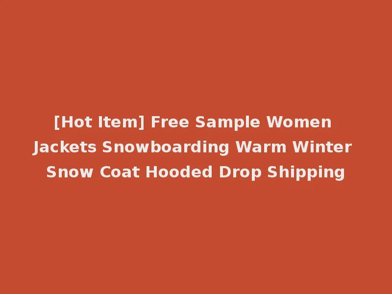 [Hot Item] Free Sample Women Jackets Snowboarding Warm Winter Snow Coat Hooded Drop Shipping