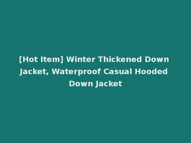 [Hot Item] Winter Thickened Down Jacket, Waterproof Casual Hooded Down Jacket