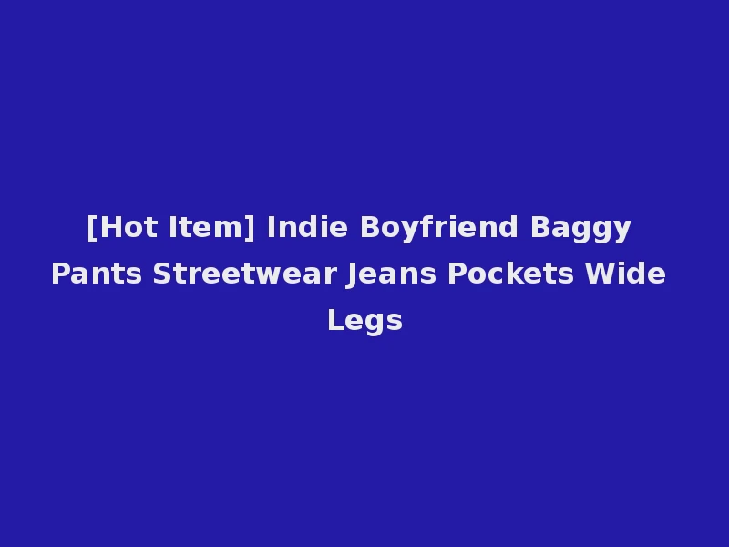 [Hot Item] Indie Boyfriend Baggy Pants Streetwear Jeans Pockets Wide Legs