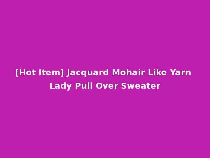 [Hot Item] Jacquard Mohair Like Yarn Lady Pull Over Sweater
