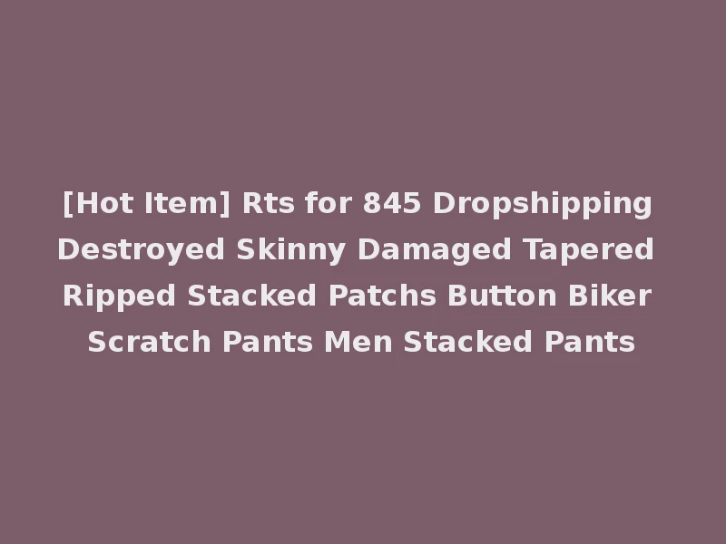 [Hot Item] Rts for 845 Dropshipping Destroyed Skinny Damaged Tapered Ripped Stacked Patchs Button Biker Scratch Pants Men Stacked Pants