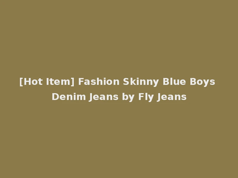[Hot Item] Fashion Skinny Blue Boys Denim Jeans by Fly Jeans