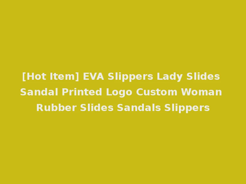 [Hot Item] EVA Slippers Lady Slides Sandal Printed Logo Custom Woman Rubber Slides Sandals Slippers