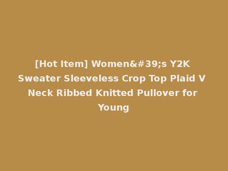 [Hot Item] Women's Y2K Sweater Sleeveless Crop Top Plaid V Neck Ribbed Knitted Pullover for Young