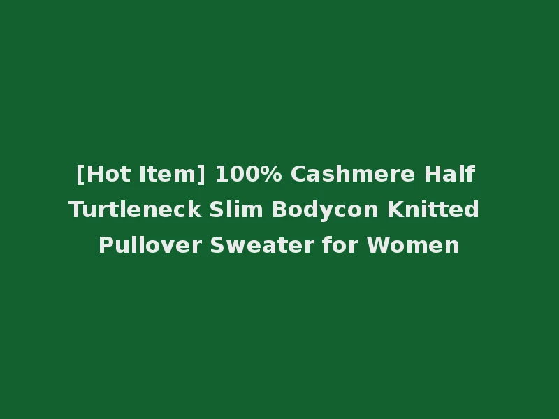 [Hot Item] 100% Cashmere Half Turtleneck Slim Bodycon Knitted Pullover Sweater for Women