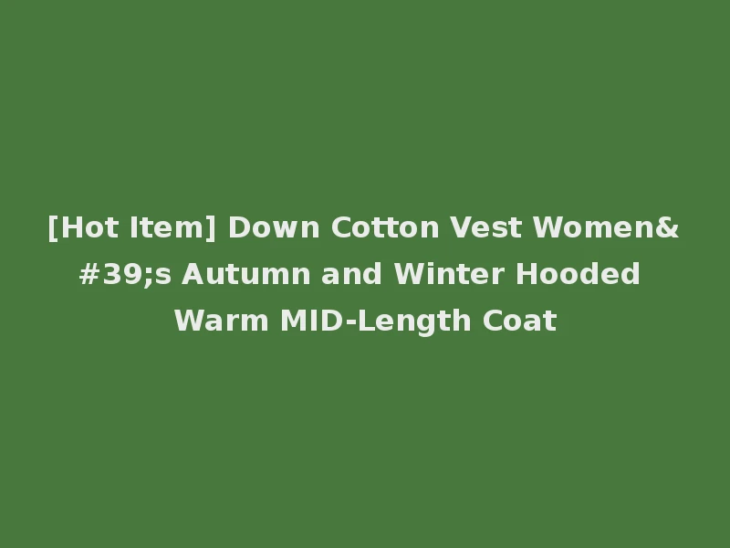 [Hot Item] Down Cotton Vest Women's Autumn and Winter Hooded Warm MID-Length Coat