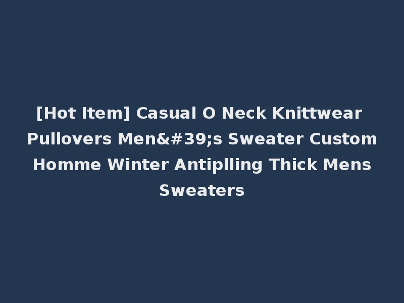 [Hot Item] Casual O Neck Knittwear Pullovers Men's Sweater Custom Homme Winter Antiplling Thick Mens Sweaters