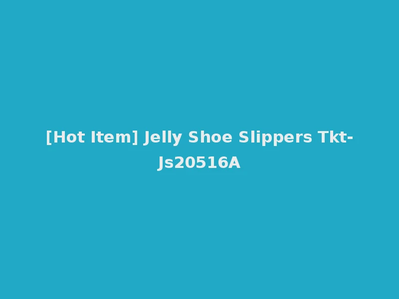 [Hot Item] Jelly Shoe Slippers Tkt-Js20516A