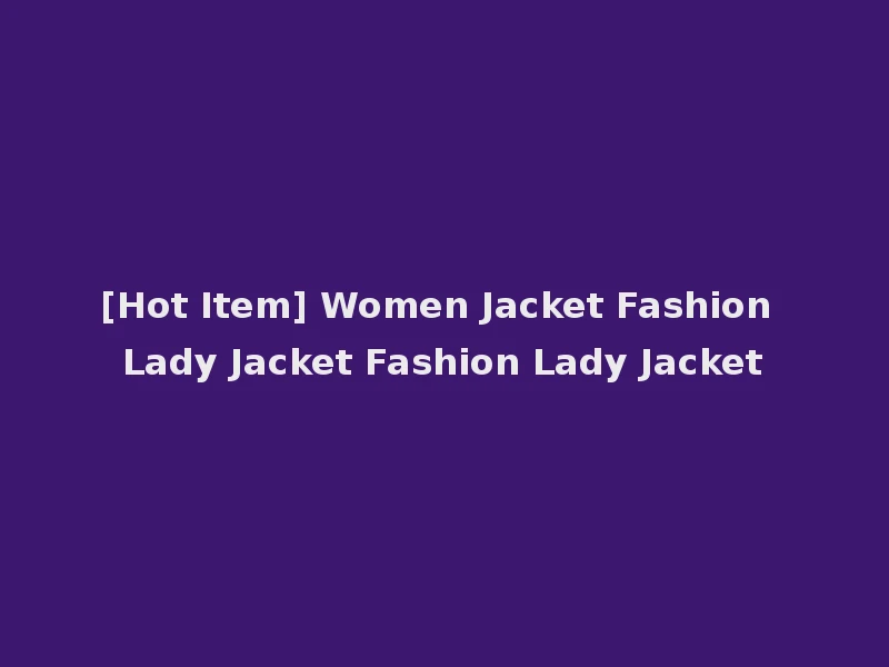 [Hot Item] Women Jacket Fashion Lady Jacket Fashion Lady Jacket