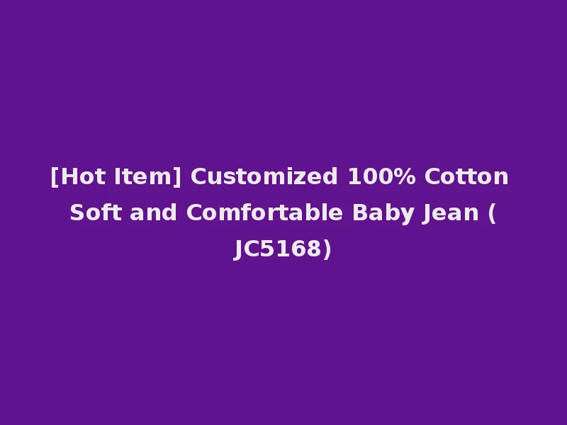 [Hot Item] Customized 100% Cotton Soft and Comfortable Baby Jean (JC5168)